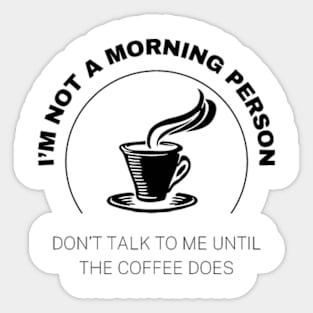 I'm Not A Morning Person, Don't Talk To Me Until the Coffee Does Sticker